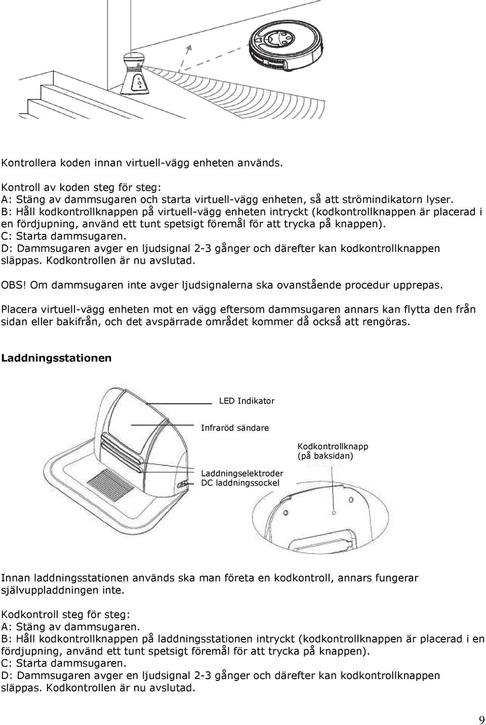 D: Dammsugaren avger en ljudsignal 2-3 gånger och därefter kan kodkontrollknappen släppas. Kodkontrollen är nu avslutad. OBS!