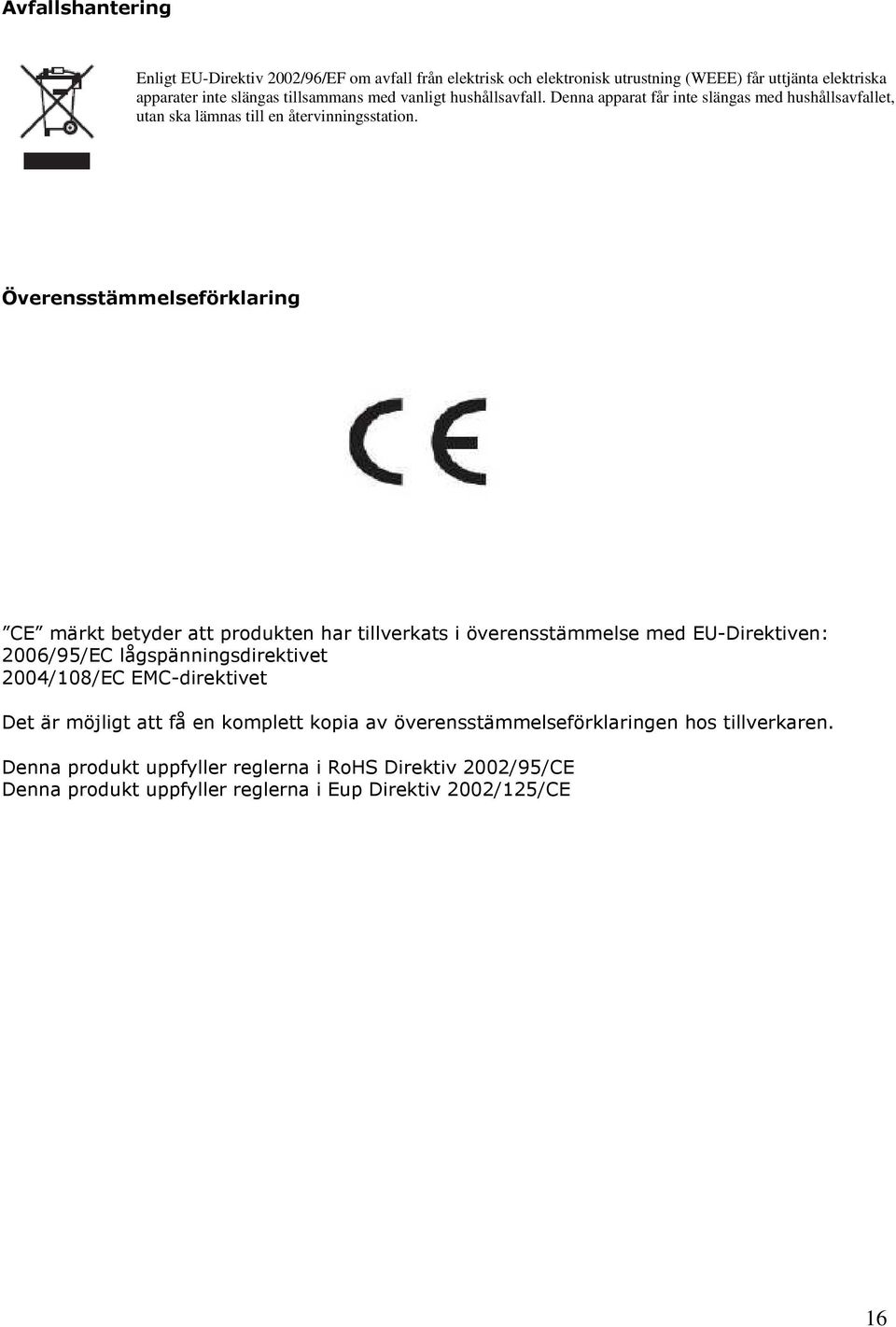 Överensstämmelseförklaring CE märkt betyder att produkten har tillverkats i överensstämmelse med EU-Direktiven: 2006/95/EC lågspänningsdirektivet 2004/108/EC