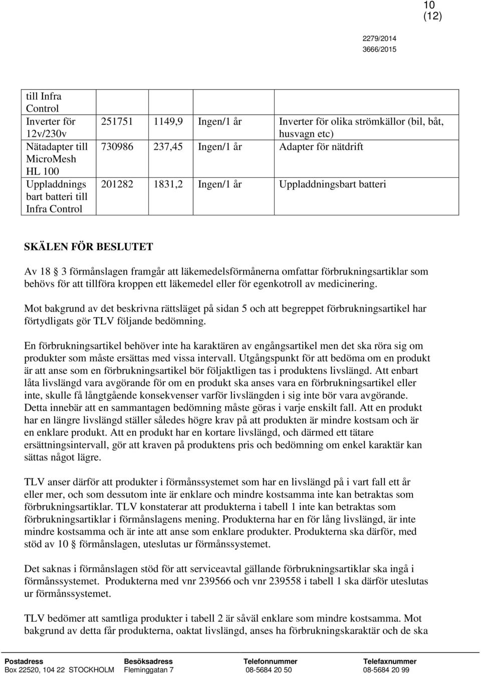 förbrukningsartiklar som behövs för att tillföra kroppen ett läkemedel eller för egenkotroll av medicinering.