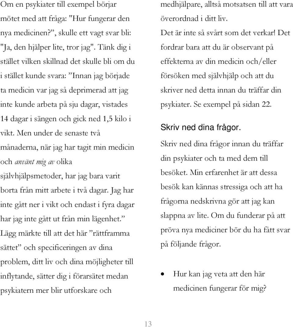 och gick ned 1,5 kilo i vikt. Men under de senaste två månaderna, när jag har tagit min medicin och använt mig av olika självhjälpsmetoder, har jag bara varit borta från mitt arbete i två dagar.