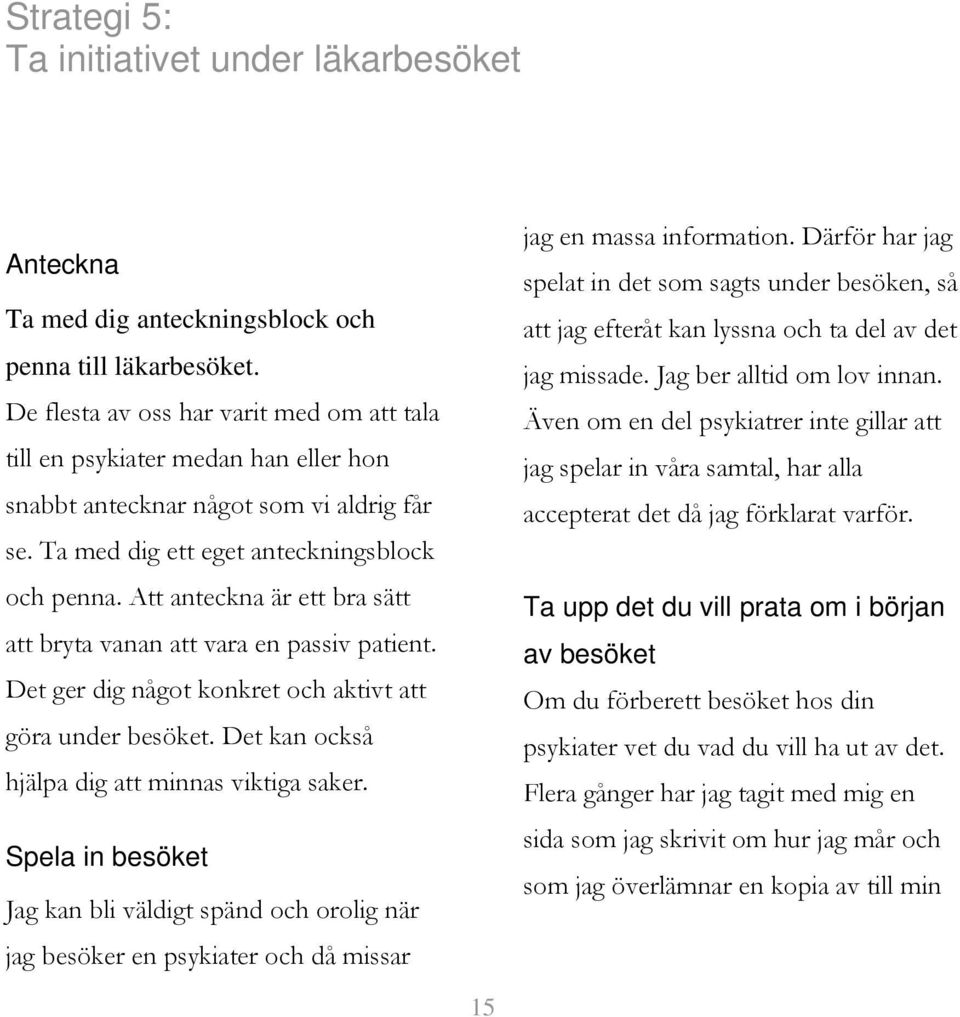 Att anteckna är ett bra sätt att bryta vanan att vara en passiv patient. Det ger dig något konkret och aktivt att göra under besöket. Det kan också hjälpa dig att minnas viktiga saker.