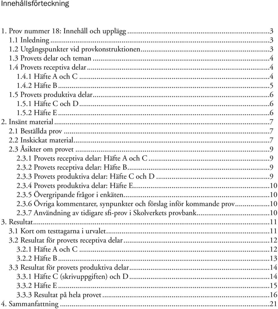 Åsikter om provet...9 2.3.1 Provets receptiva delar: Häfte A och C...9 2.3.2 Provets receptiva delar: Häfte B...9 2.3.3 Provets produktiva delar: Häfte C och D...9 2.3.4 Provets produktiva delar: Häfte E.