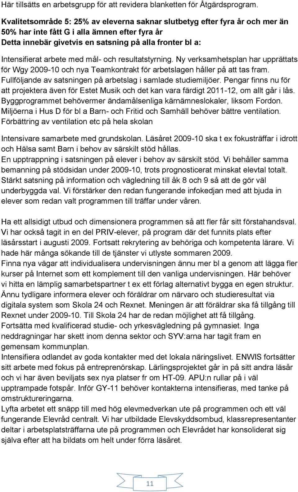 arbete med mål- och resultatstyrning. Ny verksamhetsplan har upprättats för Wgy 2009-10 och nya Teamkontrakt för arbetslagen håller på att tas fram.