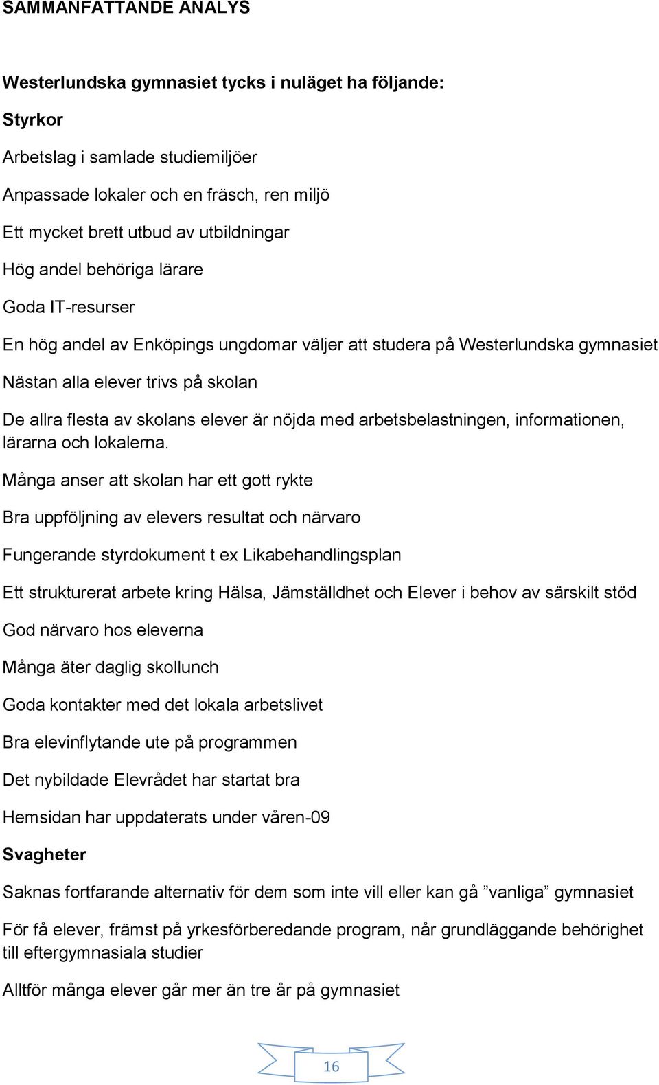 nöjda med arbetsbelastningen, informationen, lärarna och lokalerna.