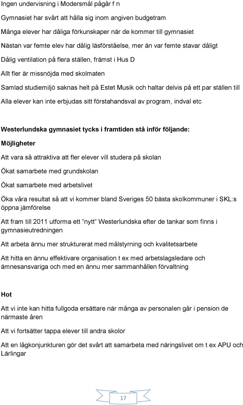 på ett par ställen till Alla elever kan inte erbjudas sitt förstahandsval av program, indval etc Westerlundska gymnasiet tycks i framtiden stå inför följande: Möjligheter Att vara så attraktiva att