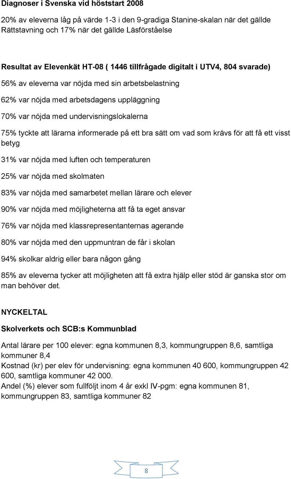 lärarna informerade på ett bra sätt om vad som krävs för att få ett visst betyg 31% var nöjda med luften och temperaturen 25% var nöjda med skolmaten 83% var nöjda med samarbetet mellan lärare och