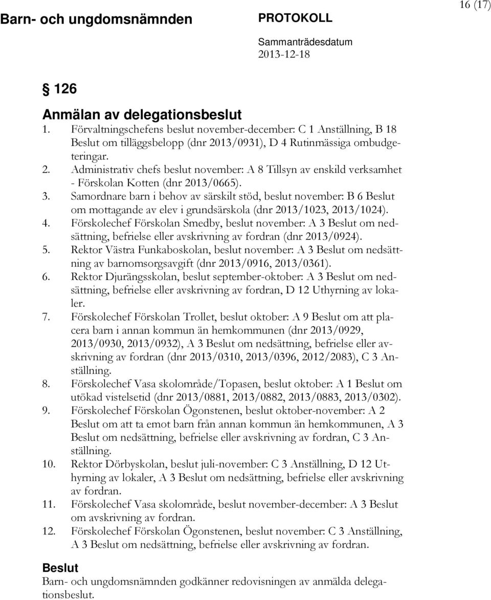 Samordnare barn i behov av särskilt stöd, beslut november: B 6 Beslut om mottagande av elev i grundsärskola (dnr 2013/1023, 2013/1024). 4.