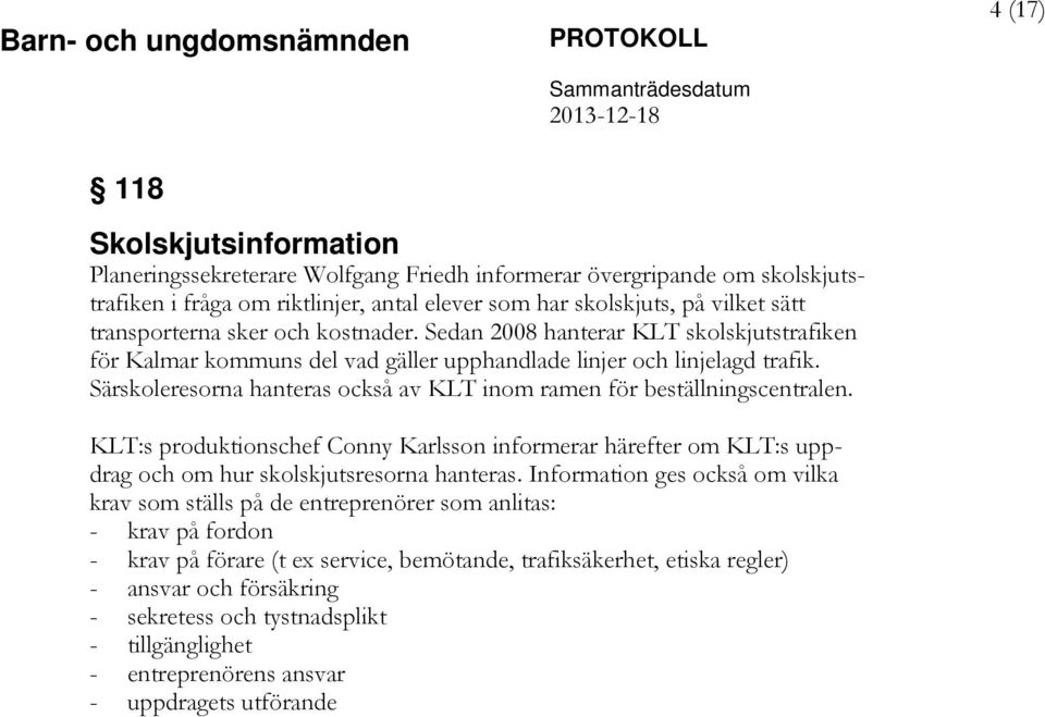 Särskoleresorna hanteras också av KLT inom ramen för beställningscentralen. KLT:s produktionschef Conny Karlsson informerar härefter om KLT:s uppdrag och om hur skolskjutsresorna hanteras.