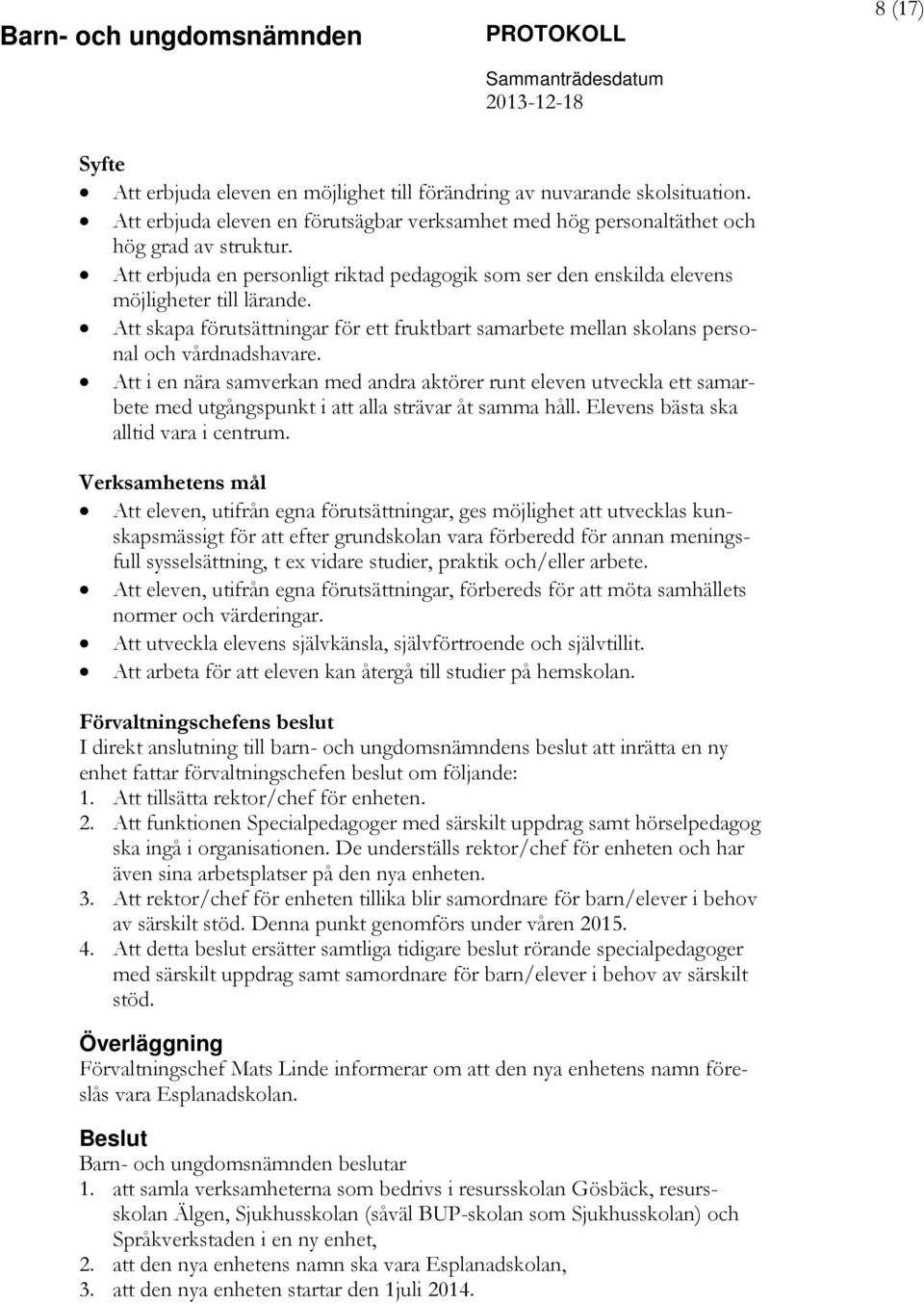 Att i en nära samverkan med andra aktörer runt eleven utveckla ett samarbete med utgångspunkt i att alla strävar åt samma håll. Elevens bästa ska alltid vara i centrum.