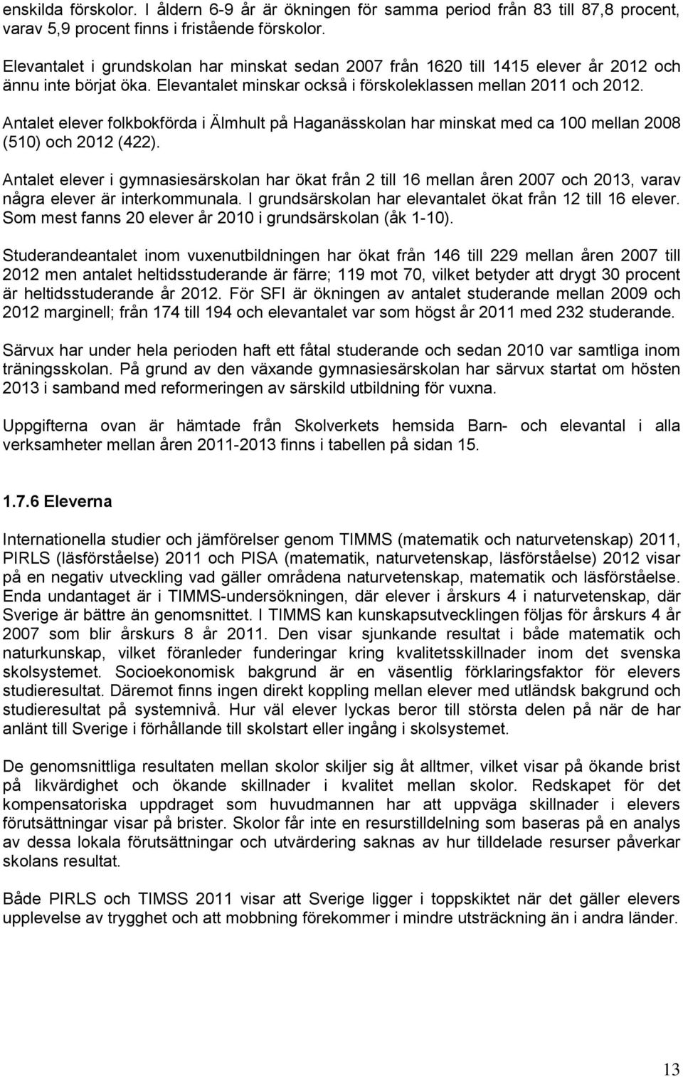 Atalet eleve i gymasiesäskla ha ökat få 2 till 16 mella åe 27 ch 213, vaav åga eleve ä itekmmuala. I gudsäskla ha elevatalet ökat få 12 till 16 eleve. Sm mest fas 2 eleve å 21 i gudsäskla (åk 1-1).