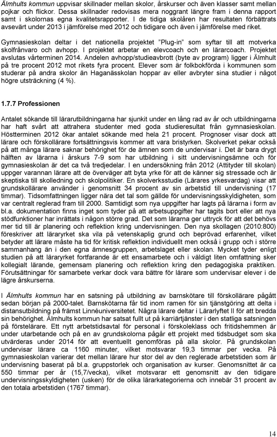 Gymasieskla delta i det atiella pjektet Plug-i sm syfta till att mtveka sklfåva ch avhpp. I pjektet abeta e elevcach ch e läacach. Pjektet avslutas våtemie 214.