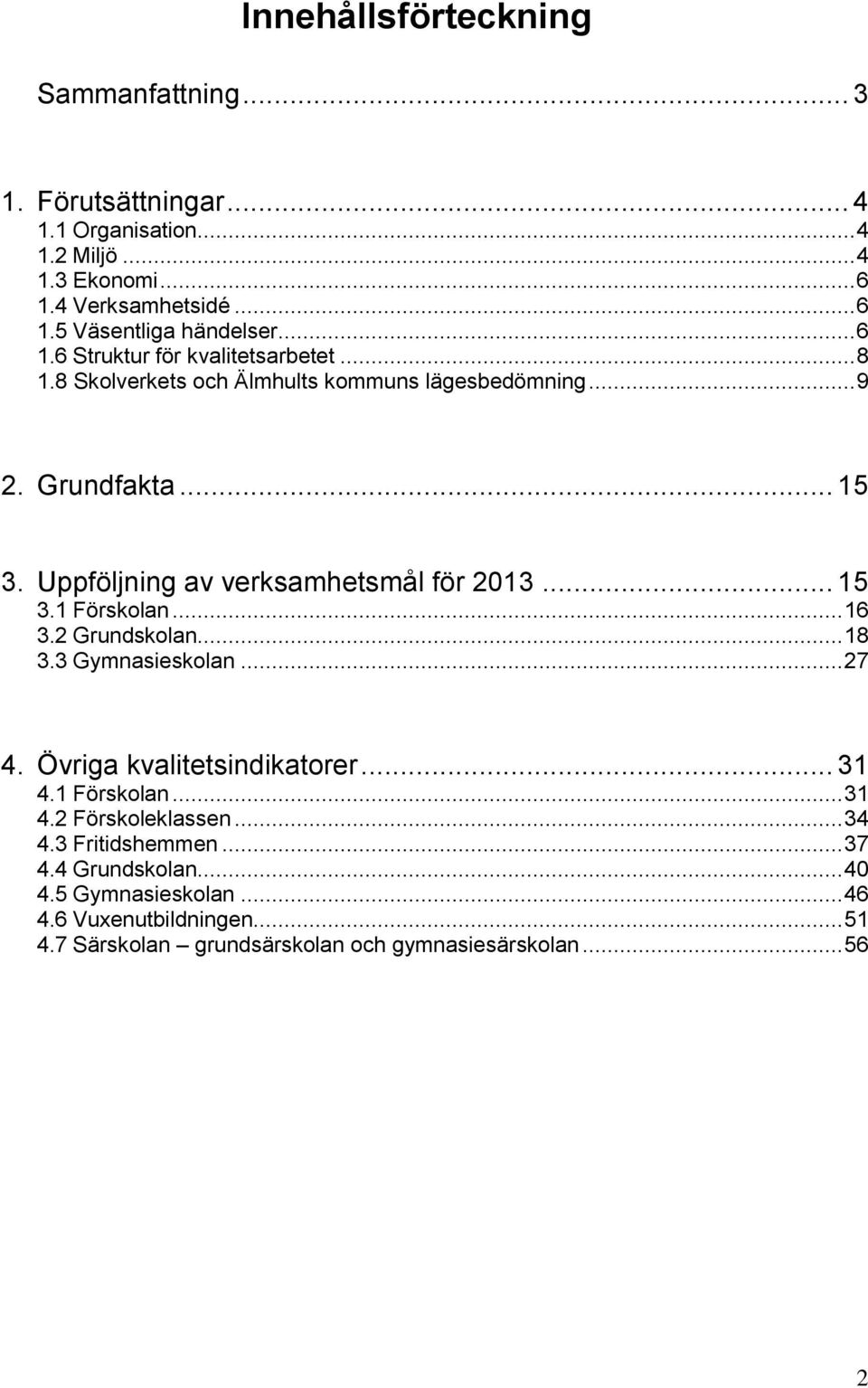 Uppföljig av veksamhetsmål fö 213... 15 3.1 Föskla... 16 3.2 Gudskla... 18 3.3 Gymasieskla... 27 4. Öviga kvalitetsidikate... 31 4.