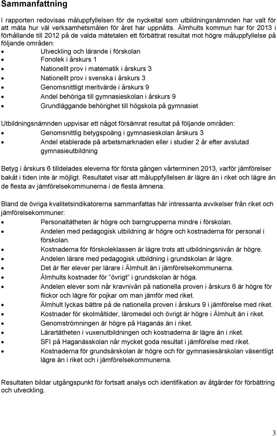 åskus 3 Natiellt pv i sveska i åskus 3 Gemsittligt meitväde i åskus 9 Adel behöiga till gymasieskla i åskus 9 Gudläggade behöighet till högskla på gymasiet Utbildigsämde uppvisa ett ågt fösämat