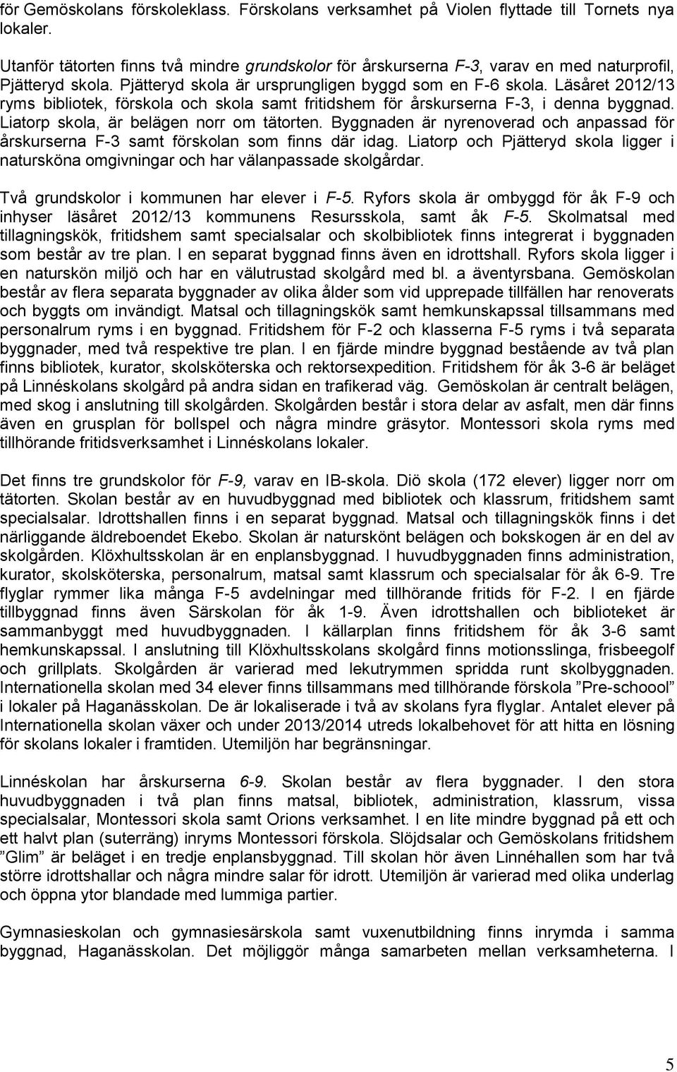 Byggade ä yevead ch apassad fö åskusea F-3 samt föskla sm fis dä idag. Liatp ch Pjätteyd skla ligge i atusköa mgiviga ch ha välapassade sklgåda. Två gudskl i kmmue ha eleve i F-5.