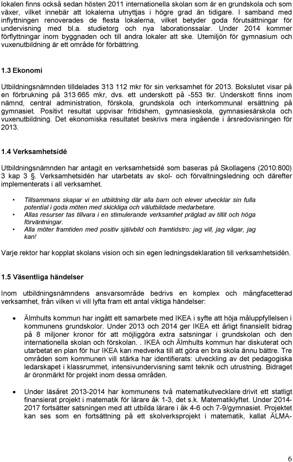 Utemiljö fö gymasium ch vuxeutbildig ä ett måde fö föbättig. 1.3 Ekmi Utbildigsämde tilldelades 313 112 mk fö si veksamhet fö 213. Bkslutet visa på e föbukig på 313 665 mk, dvs.