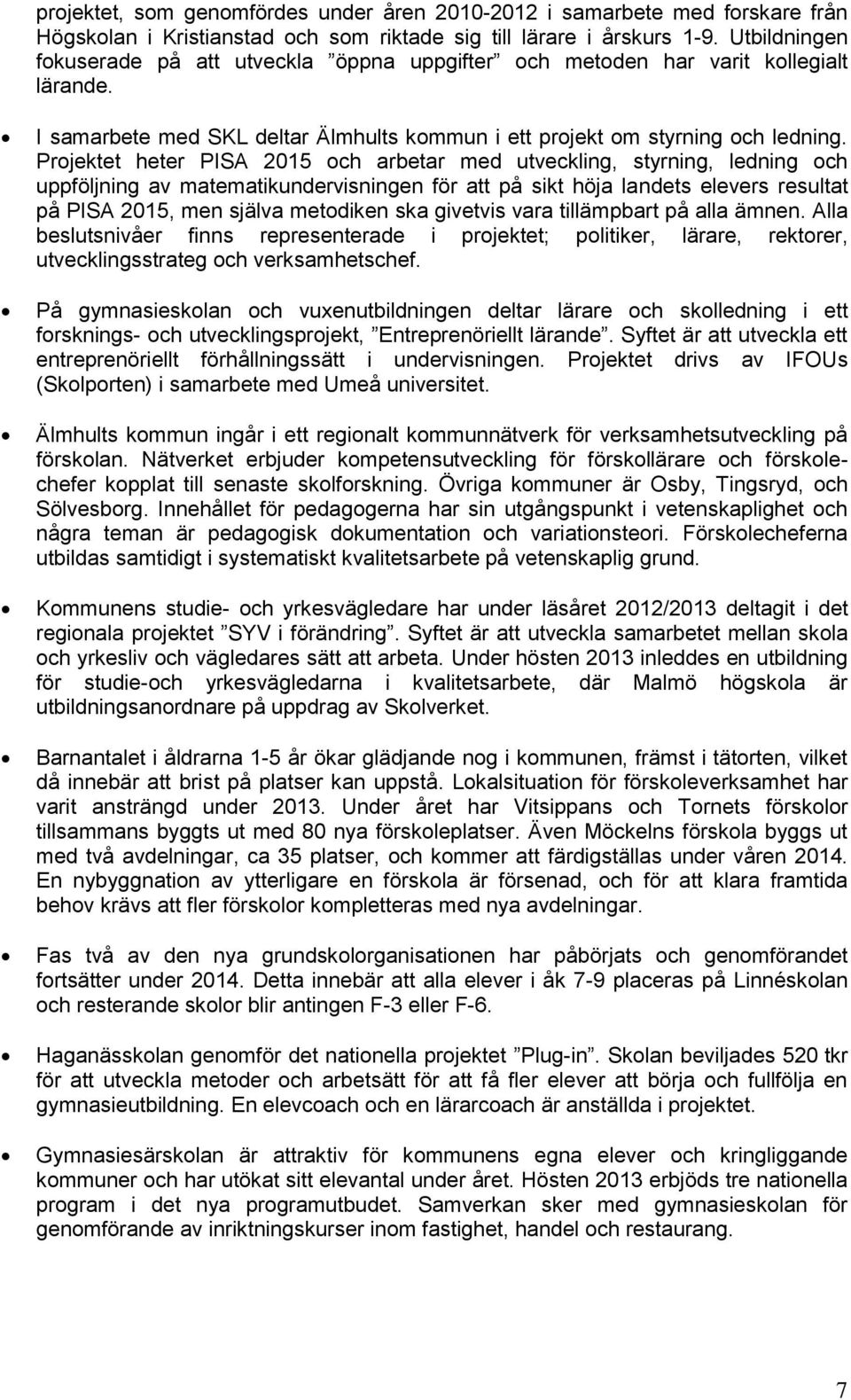 Pjektet hete PISA 215 ch abeta med utvecklig, styig, ledig ch uppföljig av matematikudevisige fö att på sikt höja ladets eleves esultat på PISA 215, me själva metdike ska givetvis vaa tillämpbat på