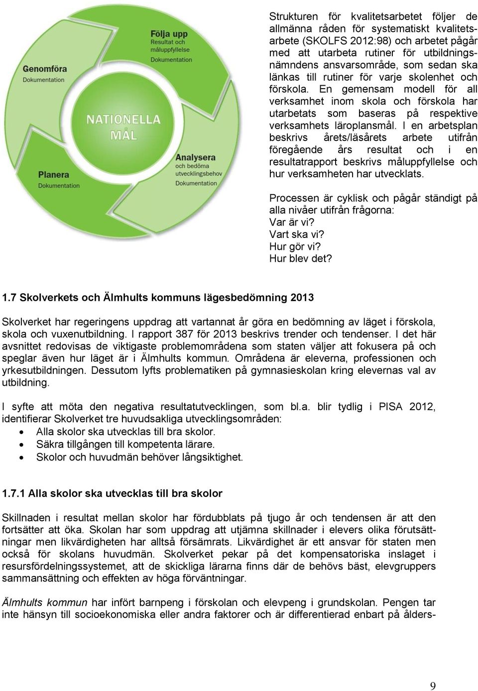 I e abetspla beskivs åets/läsåets abete utifå föegåede ås esultat ch i e esultatappt beskivs måluppfyllelse ch hu veksamhete ha utvecklats.