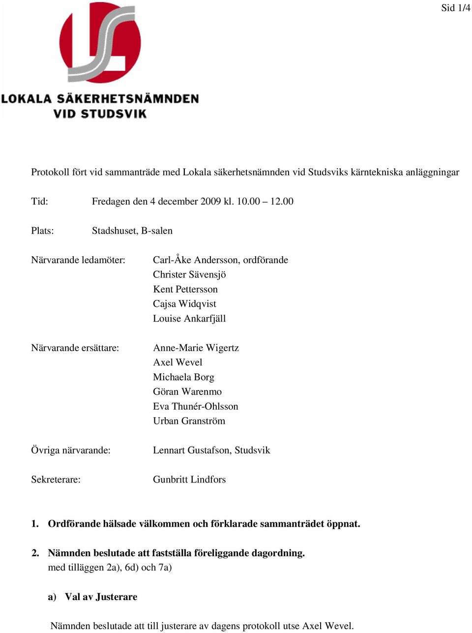 Louise Ankarfjäll Anne-Marie Wigertz Axel Wevel Michaela Borg Göran Warenmo Eva Thunér-Ohlsson Urban Granström Lennart Gustafson, Studsvik Gunbritt Lindfors 1.