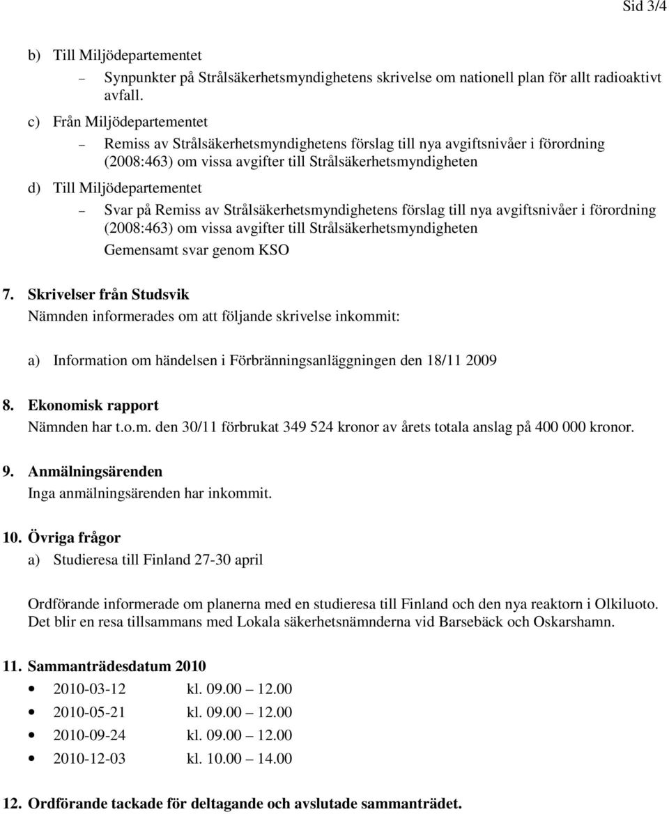 på Remiss av Strålsäkerhetsmyndighetens förslag till nya avgiftsnivåer i förordning (2008:463) om vissa avgifter till Strålsäkerhetsmyndigheten Gemensamt svar genom KSO 7.