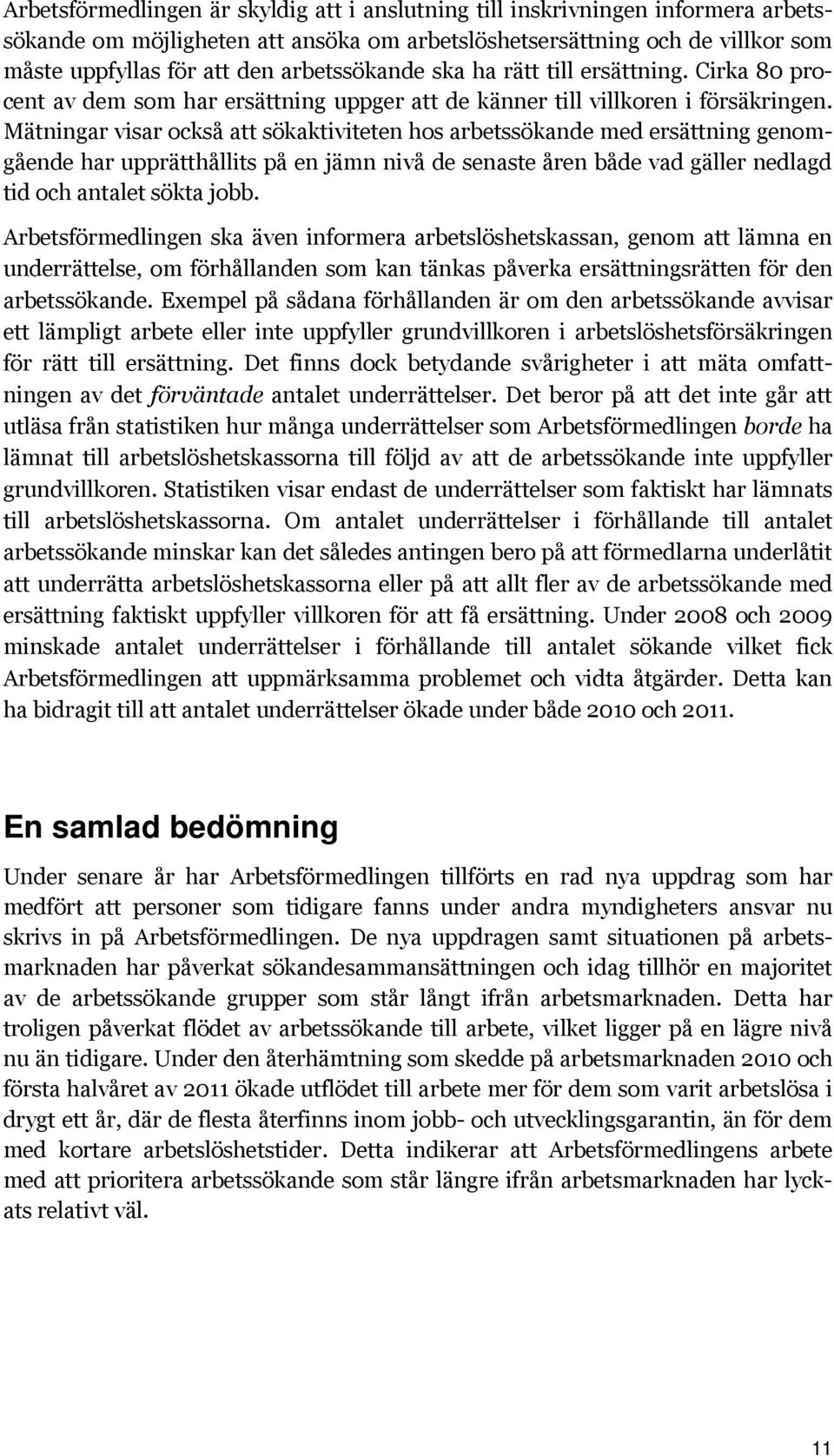 Mätningar visar också att sökaktiviteten hos arbetssökande med ersättning genomgående har upprätthållits på en jämn nivå de senaste åren både vad gäller nedlagd tid och antalet sökta jobb.