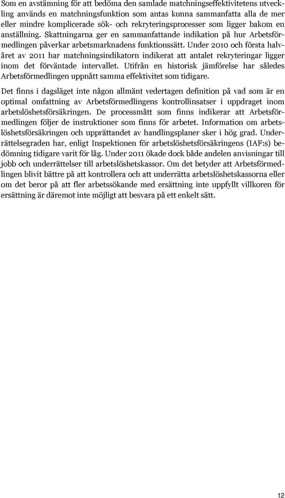 Under 2010 och första halvåret av 2011 har matchningsindikatorn indikerat att antalet rekryteringar ligger inom det förväntade intervallet.