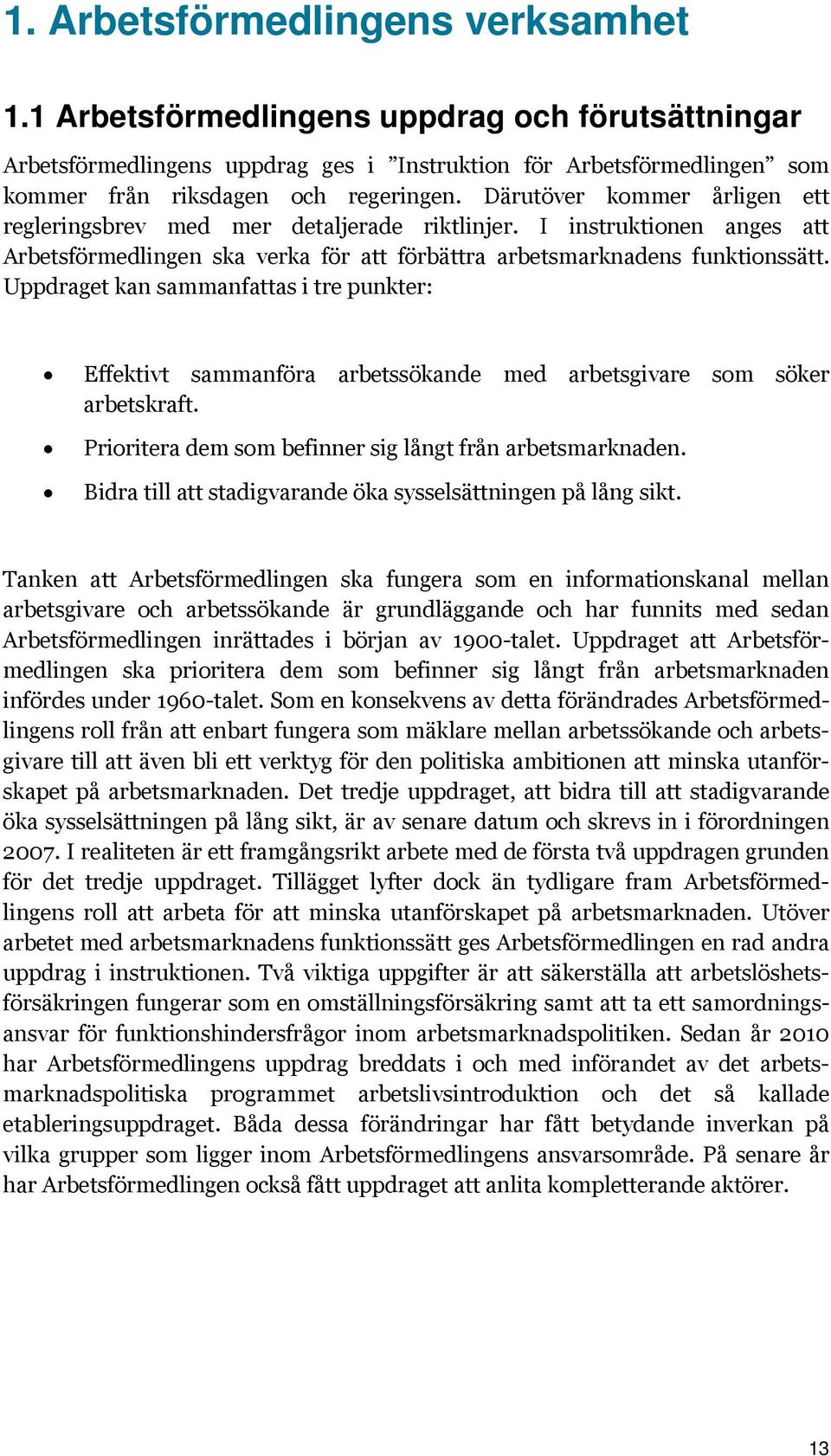 Uppdraget kan sammanfattas i tre punkter: Effektivt sammanföra arbetssökande med arbetsgivare som söker arbetskraft. Prioritera dem som befinner sig långt från arbetsmarknaden.