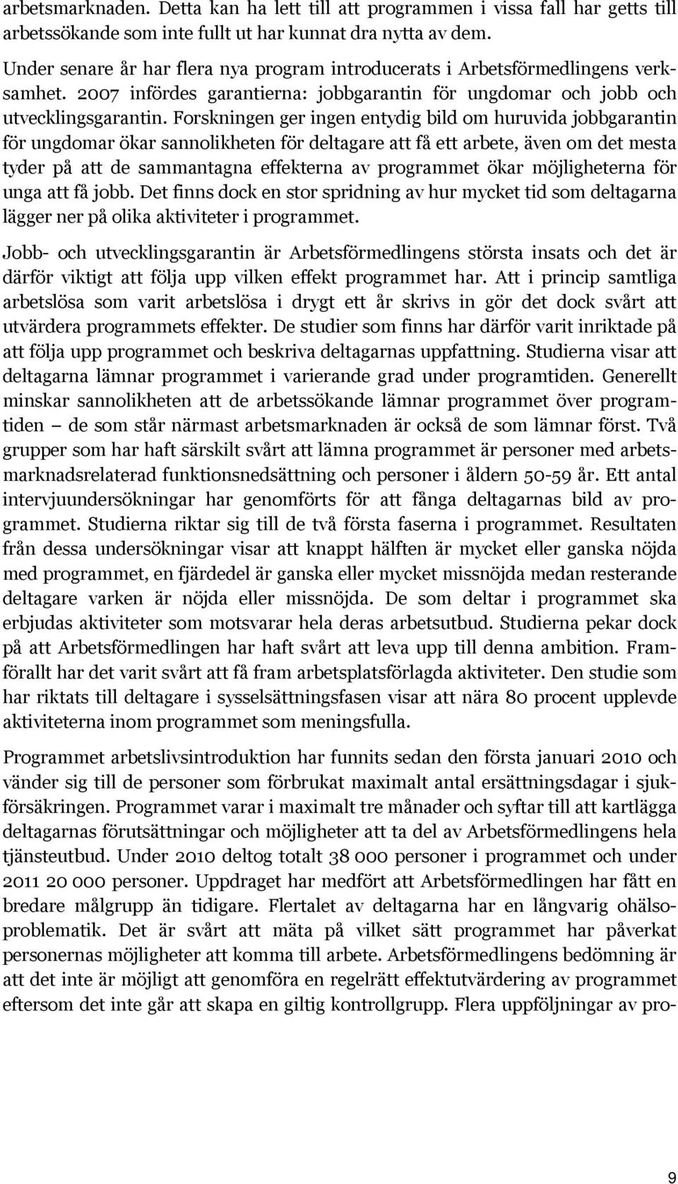 Forskningen ger ingen entydig bild om huruvida jobbgarantin för ungdomar ökar sannolikheten för deltagare att få ett arbete, även om det mesta tyder på att de sammantagna effekterna av programmet