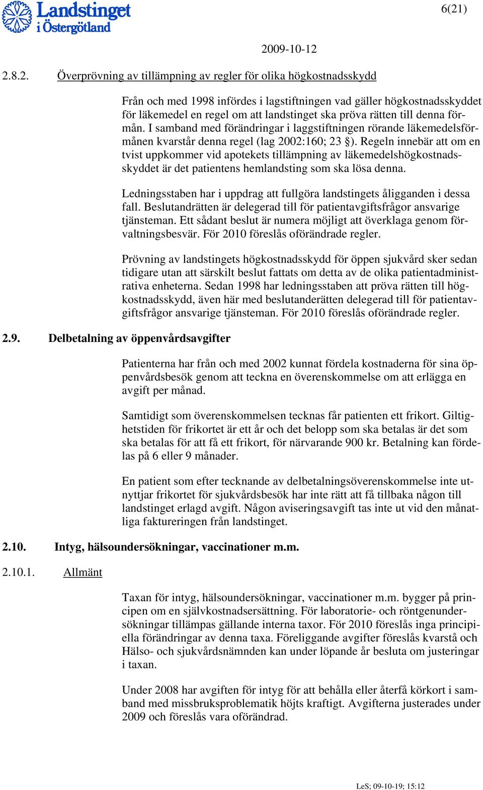 I samband med förändringar i laggstiftningen rörande läkemedelsförmånen kvarstår denna regel (lag 2002:160; 23 ).