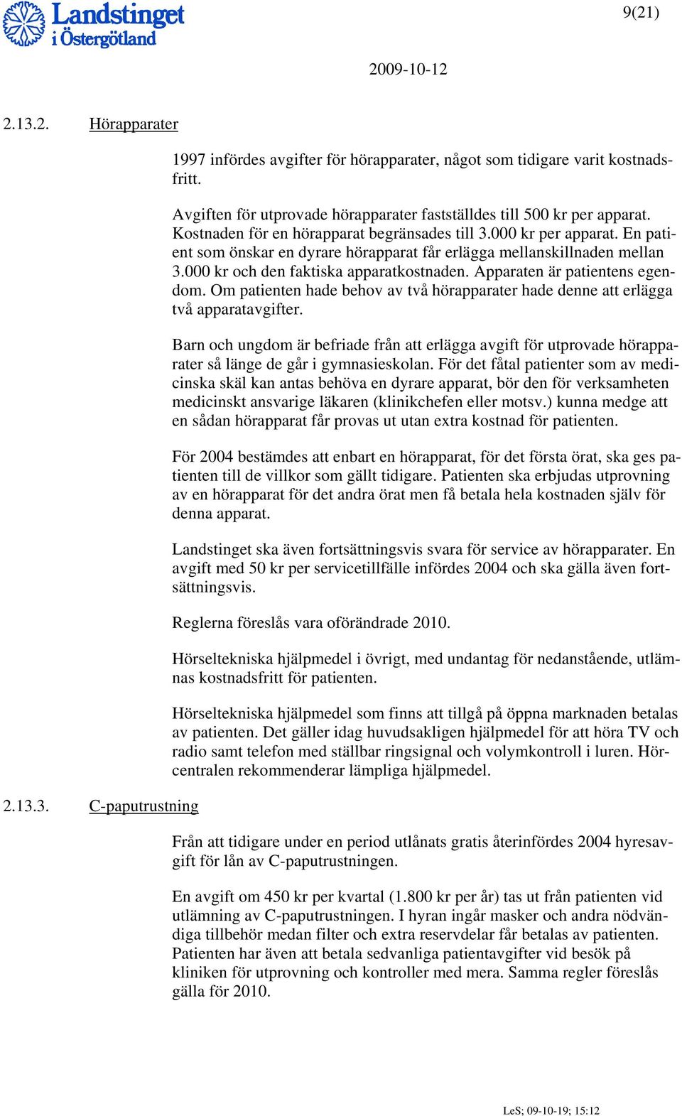 En patient som önskar en dyrare hörapparat får erlägga mellanskillnaden mellan 3.000 kr och den faktiska apparatkostnaden. Apparaten är patientens egendom.