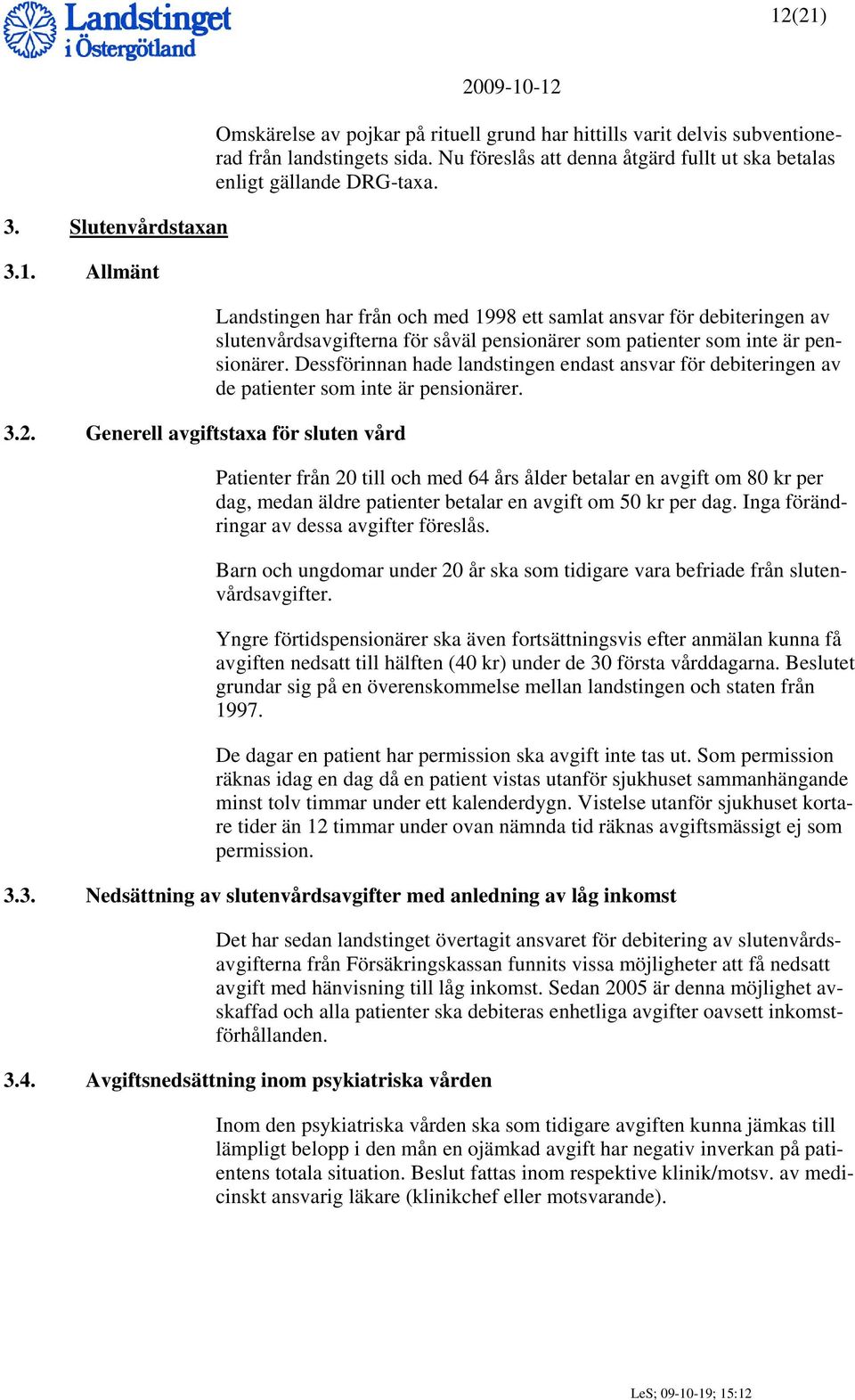 Landstingen har från och med 1998 ett samlat ansvar för debiteringen av slutenvårdsavgifterna för såväl pensionärer som patienter som inte är pensionärer.