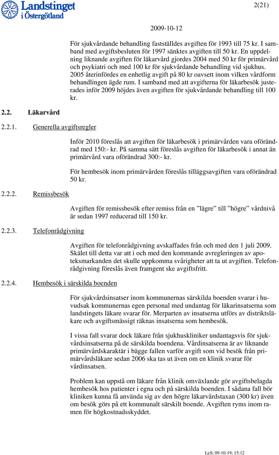 2005 återinfördes en enhetlig avgift på 80 kr oavsett inom vilken vårdform behandlingen ägde rum.