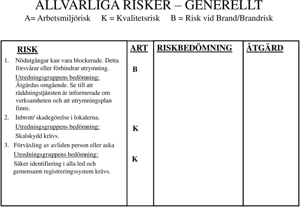 Se till att räddningstjänsten är informerade om verksamheten och att utrymningsplan finns. B 2.