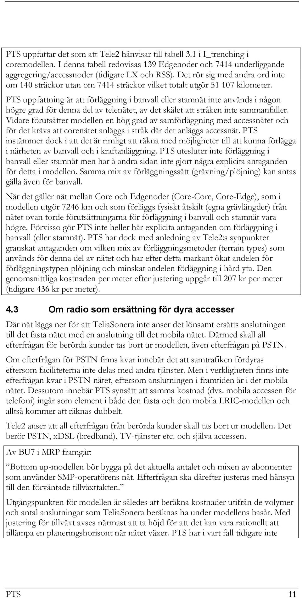 PTS uppfattning är att förläggning i banvall eller stamnät inte används i någon högre grad för denna del av telenätet, av det skälet att stråken inte sammanfaller.