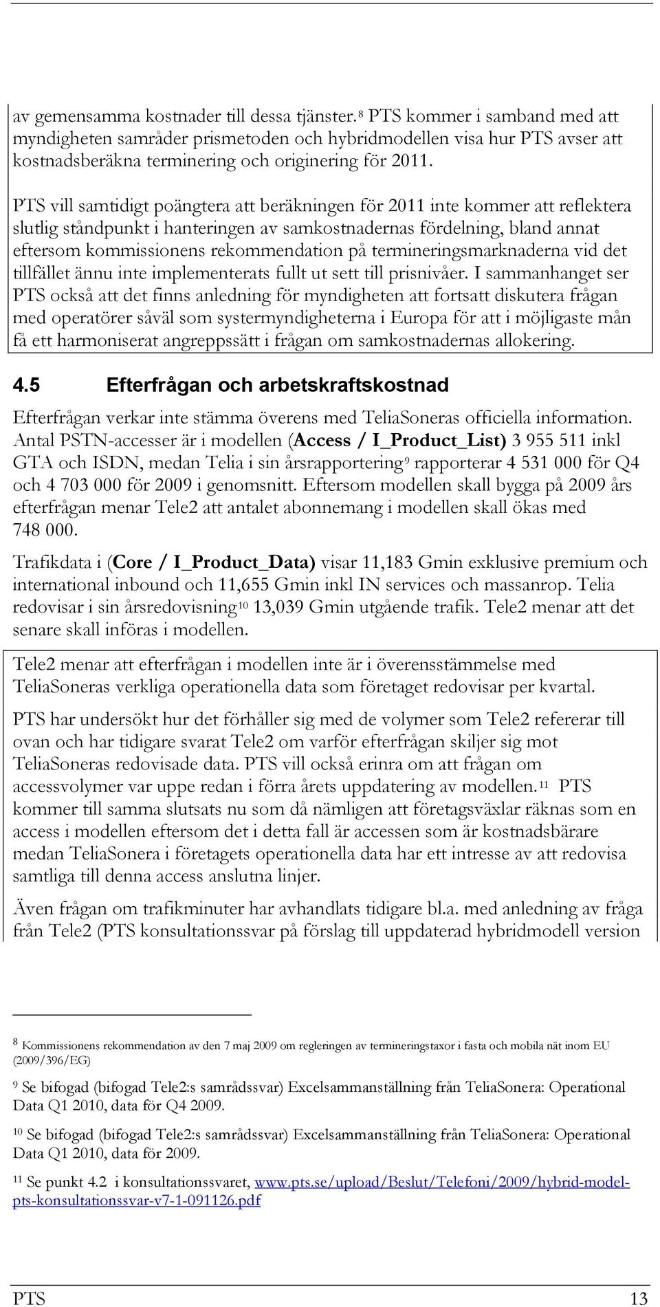 PTS vill samtidigt poängtera att beräkningen för 2011 inte kommer att reflektera slutlig ståndpunkt i hanteringen av samkostnadernas fördelning, bland annat eftersom kommissionens rekommendation på