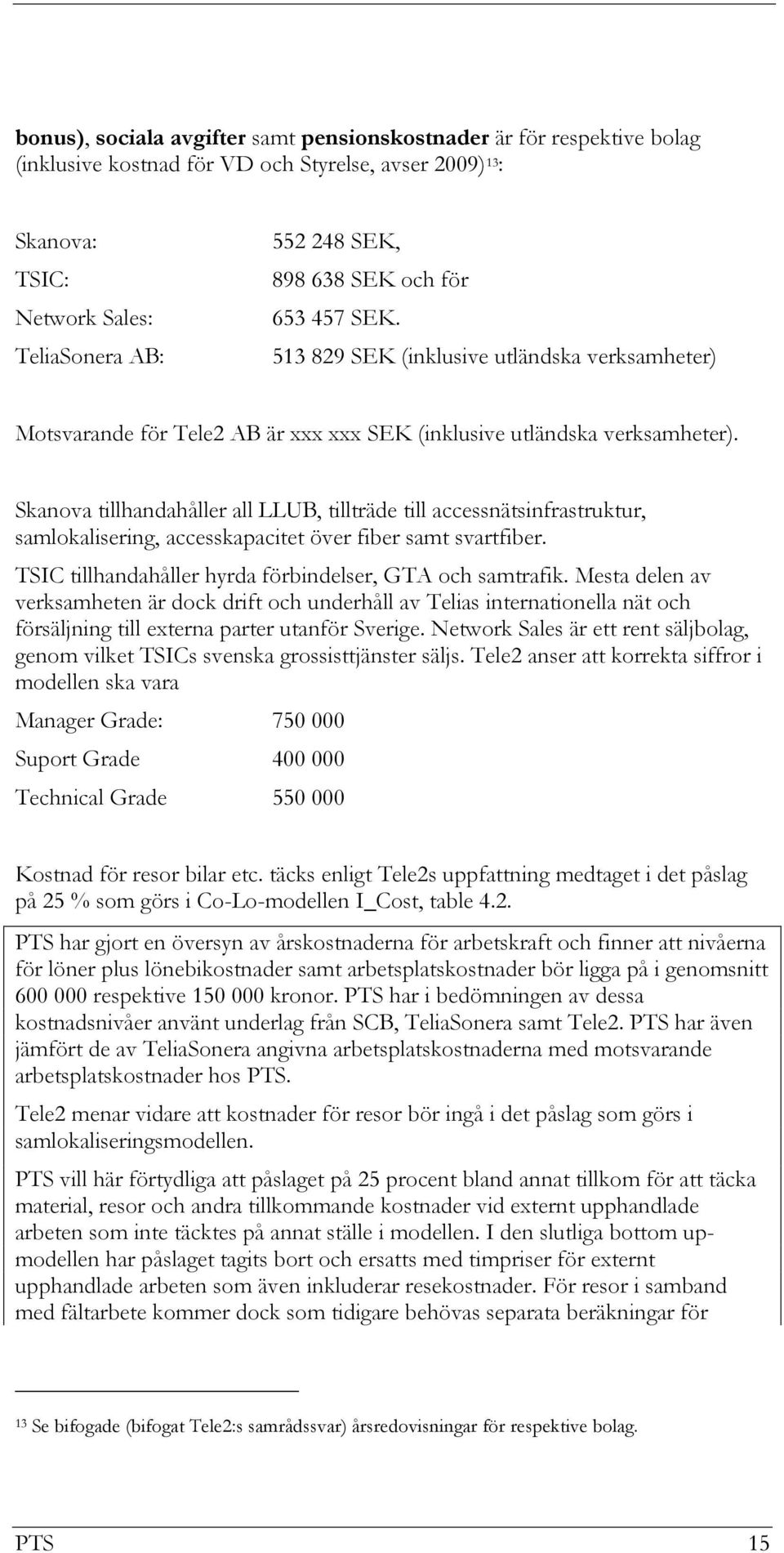 Skanova tillhandahåller all LLUB, tillträde till accessnätsinfrastruktur, samlokalisering, accesskapacitet över fiber samt svartfiber. TSIC tillhandahåller hyrda förbindelser, GTA och samtrafik.