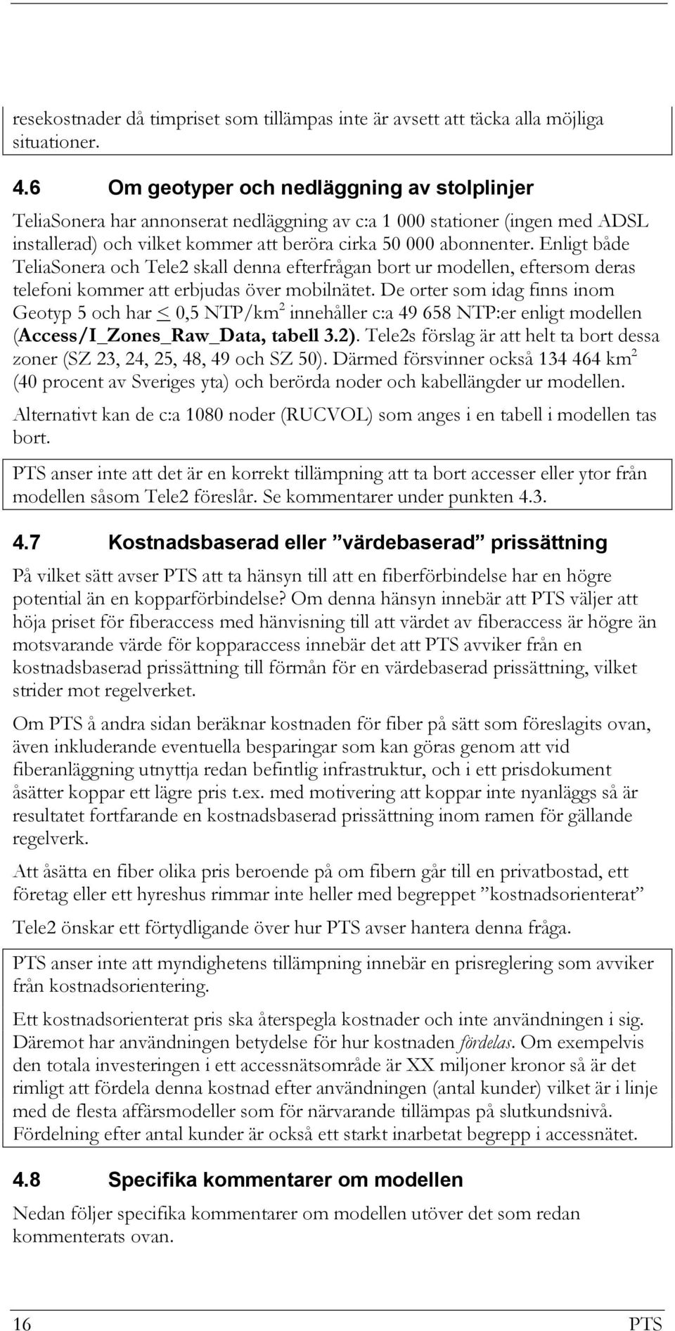 Enligt både TeliaSonera och Tele2 skall denna efterfrågan bort ur modellen, eftersom deras telefoni kommer att erbjudas över mobilnätet.