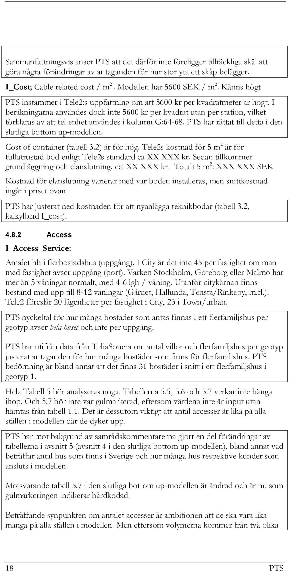 I beräkningarna användes dock inte 5600 kr per kvadrat utan per station, vilket förklaras av att fel enhet användes i kolumn G:64-68. PTS har rättat till detta i den slutliga bottom up-modellen.