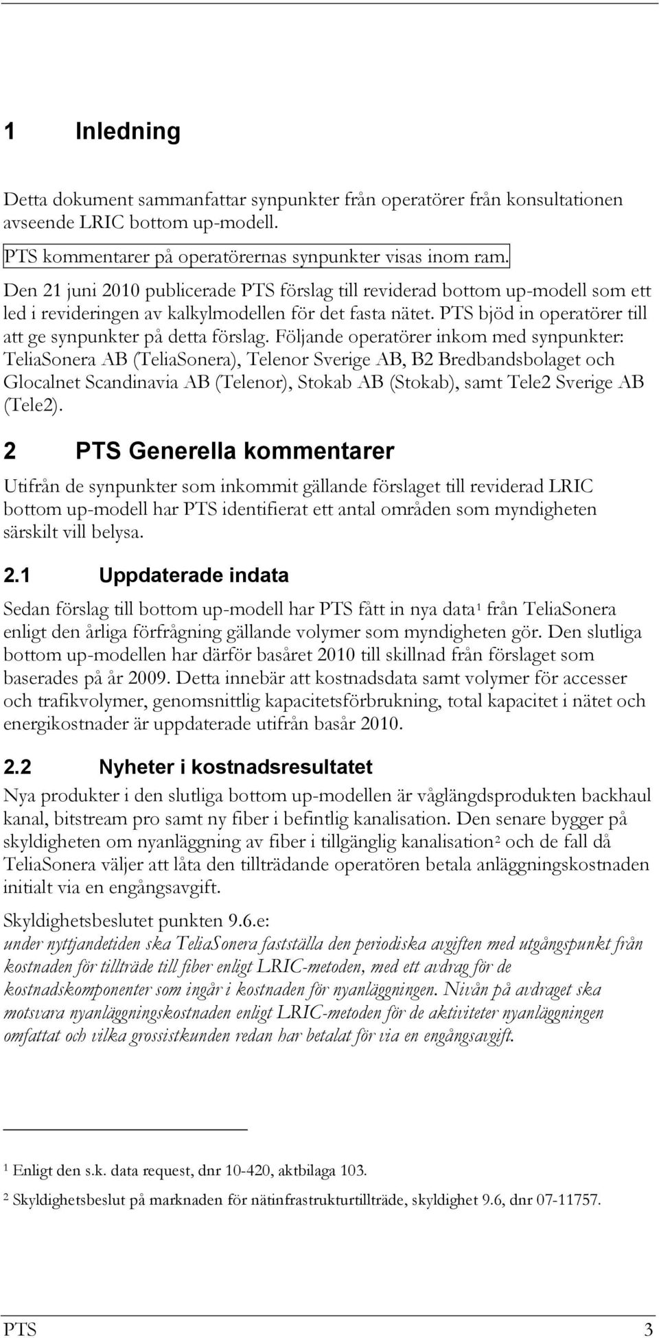 PTS bjöd in operatörer till att ge synpunkter på detta förslag.