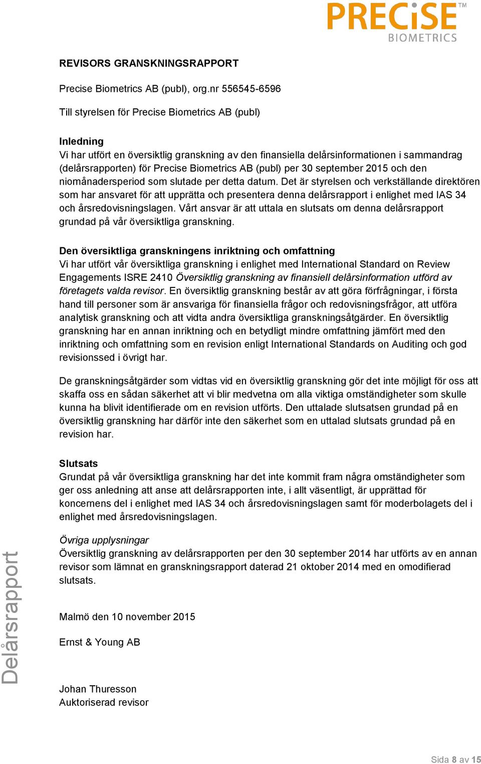 Biometrics AB (publ) per 30 september 2015 och den niomånadersperiod som slutade per detta datum.