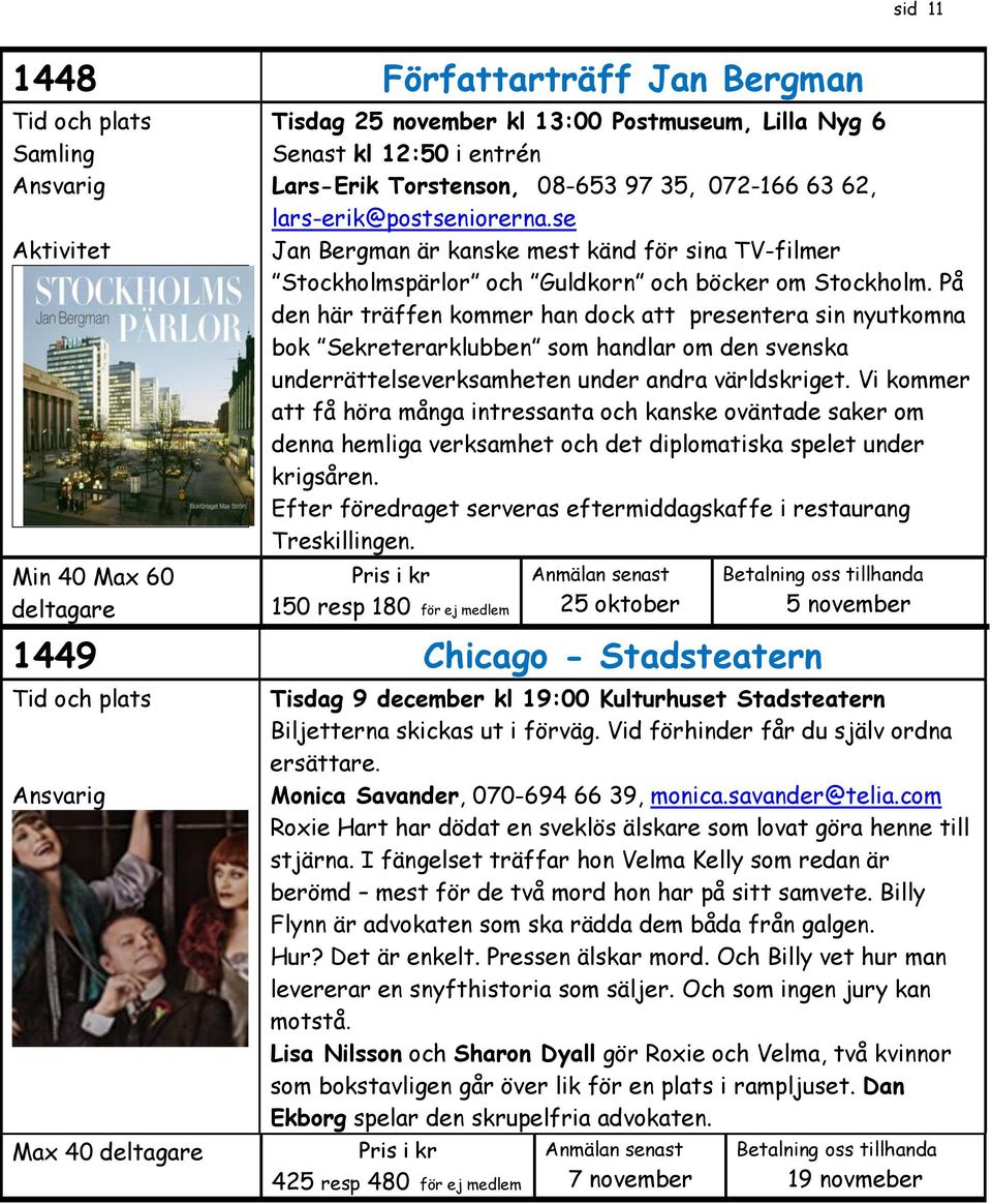 På den här träffen kommer han dock att presentera sin nyutkomna bok Sekreterarklubben som handlar om den svenska underrättelseverksamheten under andra världskriget.