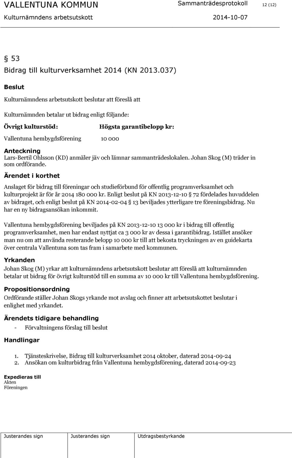 Lars-Bertil Ohlsson (KD) anmäler jäv och lämnar sammanträdeslokalen. Johan Skog (M) träder in som ordförande.