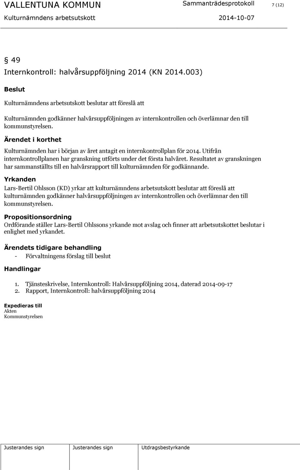 Ärendet i korthet Kulturnämnden har i början av året antagit en internkontrollplan för 2014. Utifrån internkontrollplanen har granskning utförts under det första halvåret.