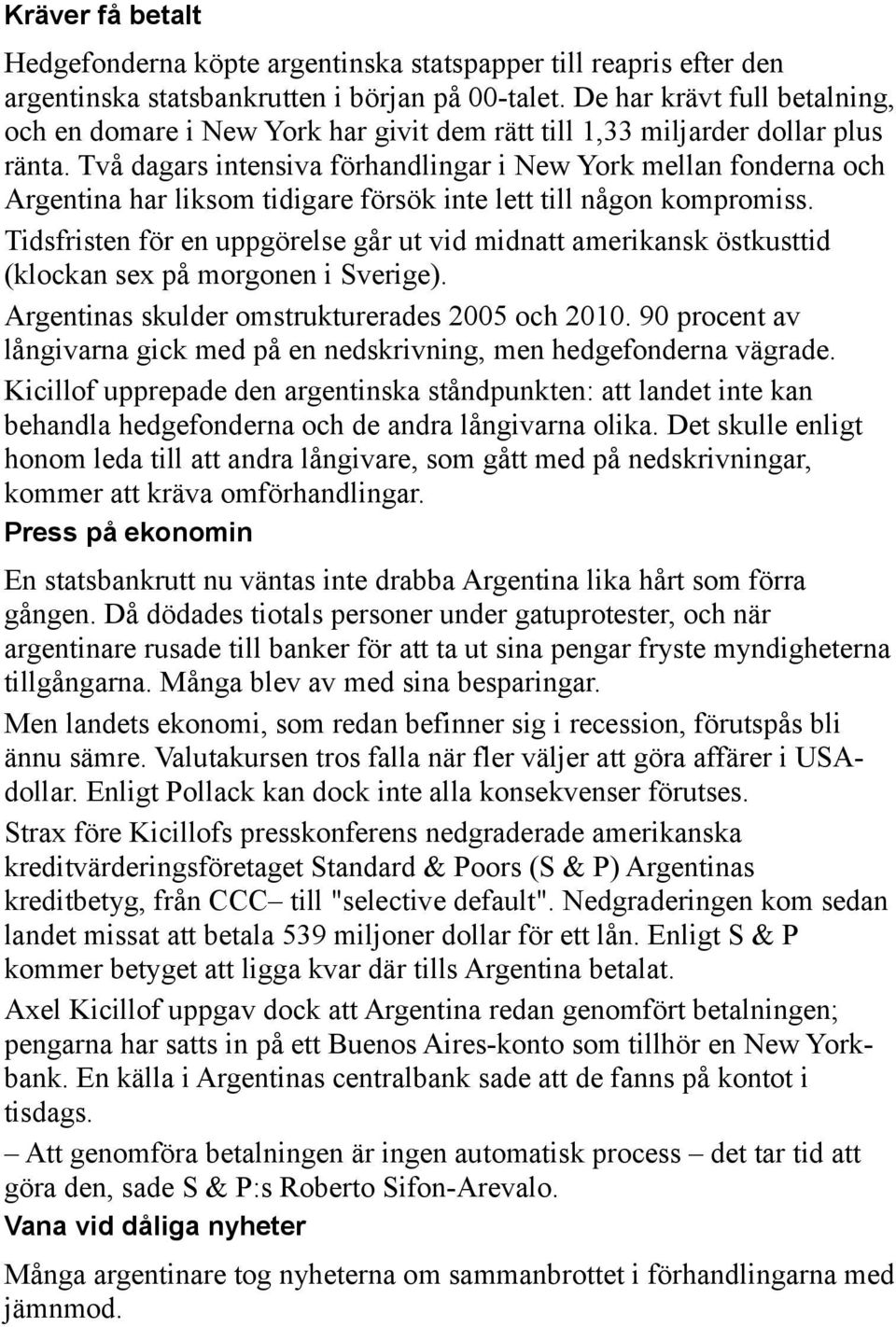 Två dagars intensiva förhandlingar i New York mellan fonderna och Argentina har liksom tidigare försök inte lett till någon kompromiss.