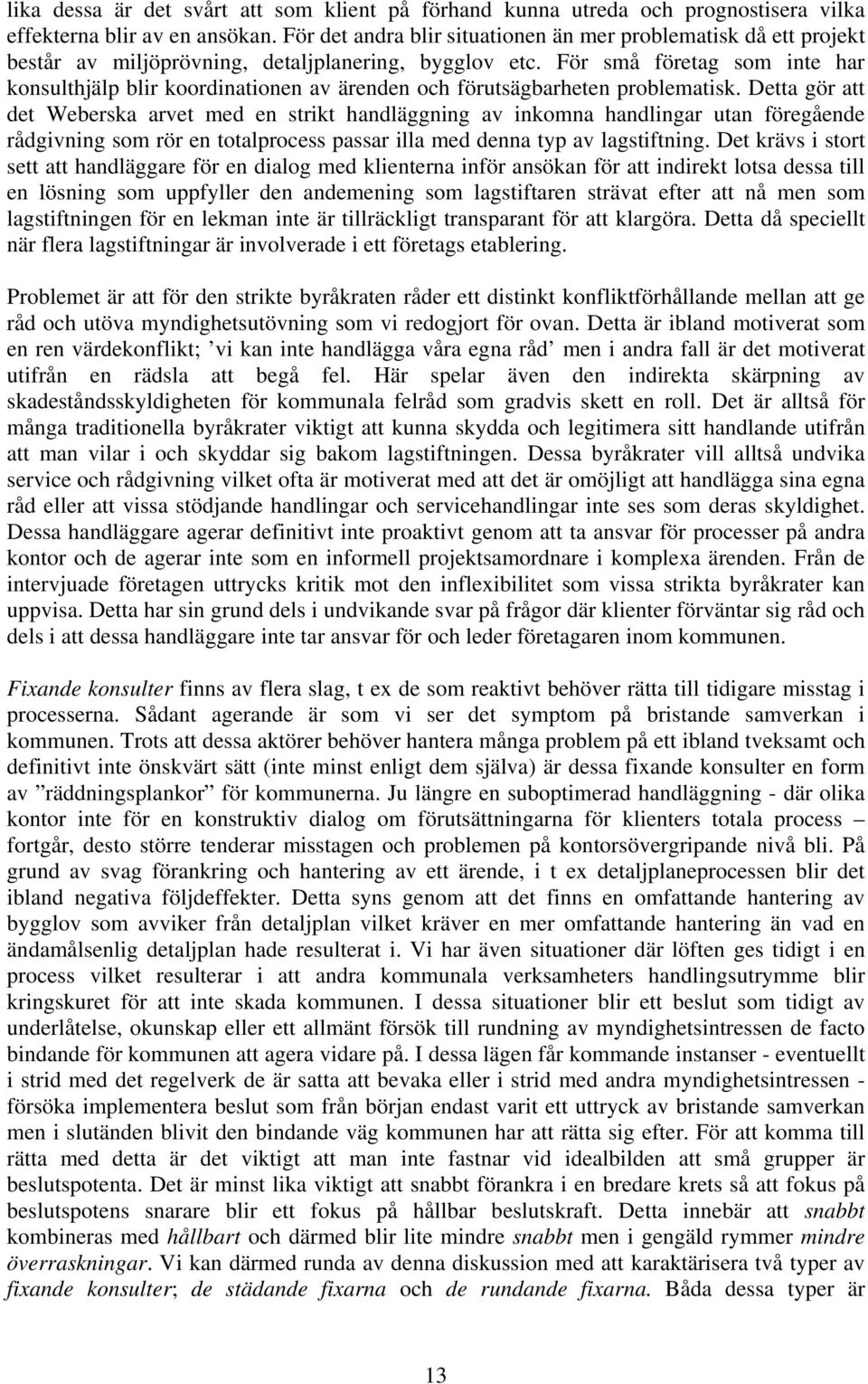 För små företag som inte har konsulthjälp blir koordinationen av ärenden och förutsägbarheten problematisk.