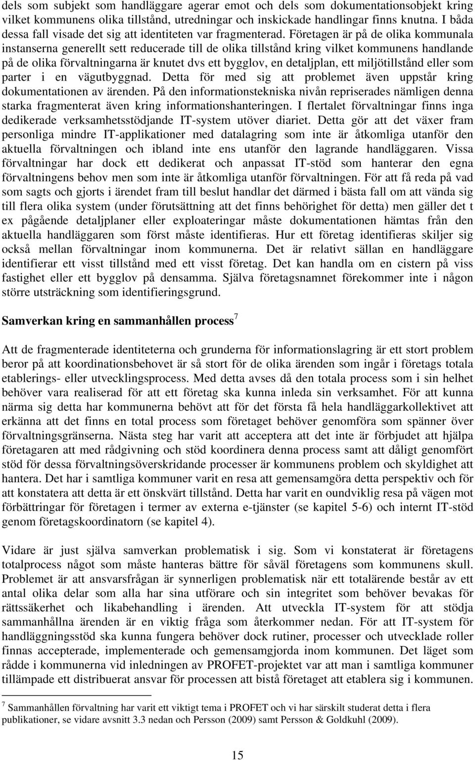 Företagen är på de olika kommunala instanserna generellt sett reducerade till de olika tillstånd kring vilket kommunens handlande på de olika förvaltningarna är knutet dvs ett bygglov, en detaljplan,