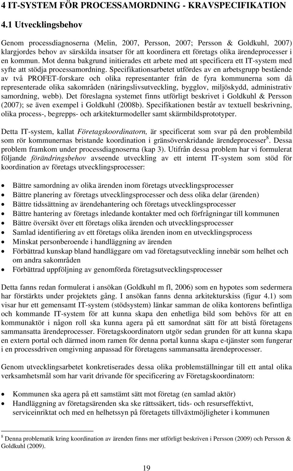 kommun. Mot denna bakgrund initierades ett arbete med att specificera ett IT-system med syfte att stödja processamordning.