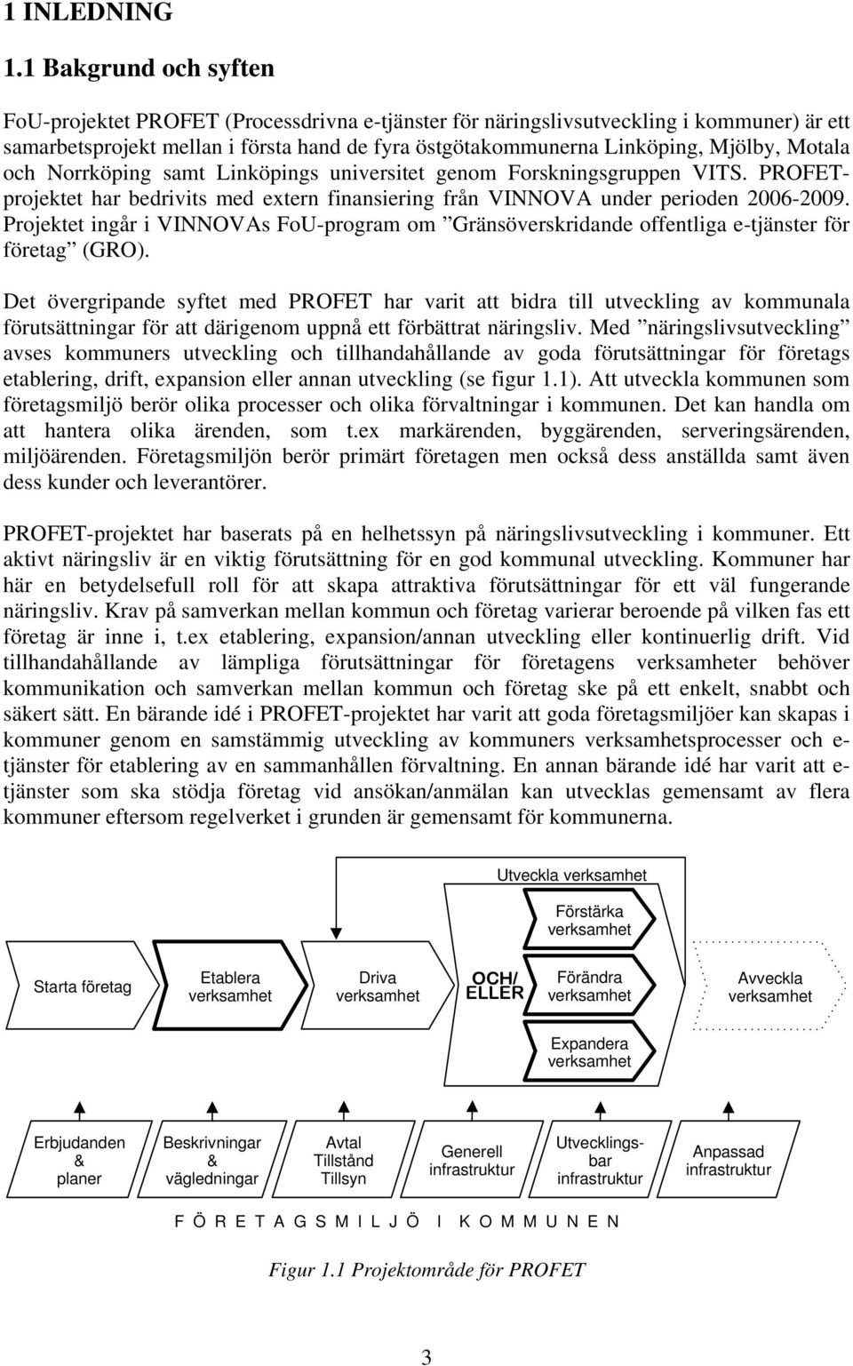 Motala och Norrköping samt Linköpings universitet genom Forskningsgruppen VITS. PROFETprojektet har bedrivits med extern finansiering från VINNOVA under perioden 2006-2009.