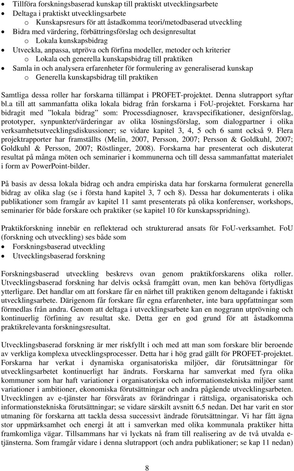 analysera erfarenheter för formulering av generaliserad kunskap o Generella kunskapsbidrag till praktiken Samtliga dessa roller har forskarna tillämpat i PROFET-projektet. Denna slutrapport syftar bl.