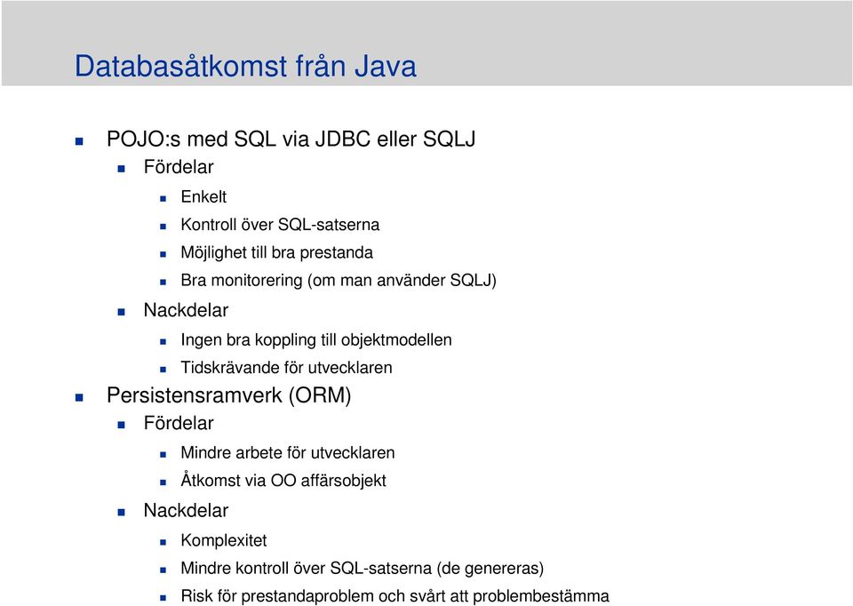 Tidskrävande för utvecklaren Persistensramverk (ORM) Fördelar Mindre arbete för utvecklaren Åtkomst via OO