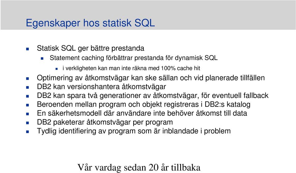 generationer av åtkomstvägar, för eventuell fallback Beroenden mellan program och objekt registreras i DB2:s katalog En säkerhetsmodell där användare